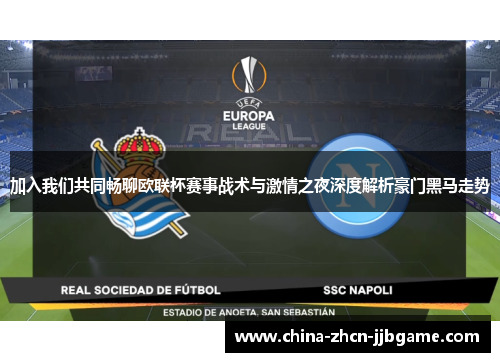 加入我们共同畅聊欧联杯赛事战术与激情之夜深度解析豪门黑马走势