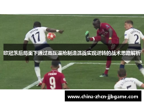 欧冠落后局面下通过高压逼抢制造混战实现逆转的战术思路解析