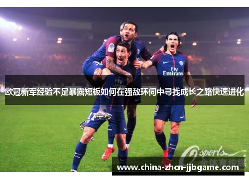 欧冠新军经验不足暴露短板如何在强敌环伺中寻找成长之路快速进化