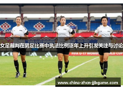 女足裁判在男足比赛中执法比例逐年上升引发关注与讨论