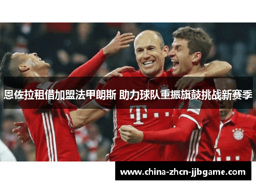 恩佐拉租借加盟法甲朗斯 助力球队重振旗鼓挑战新赛季