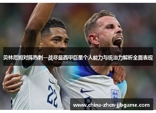 贝林厄姆对阵热刺一战尽显西甲巨星个人能力与统治力解析全面表现 贝林厄姆对阵热刺一战尽显西甲巨星个人能力与统治力解析全面表现