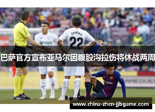 巴萨官方宣布亚马尔因腹股沟拉伤将休战两周