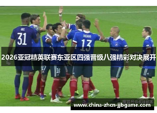 2026亚冠精英联赛东亚区四强晋级八强精彩对决展开