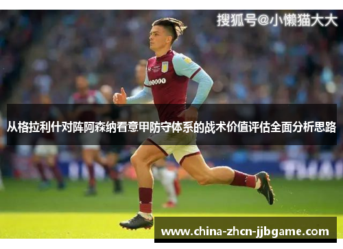 从格拉利什对阵阿森纳看意甲防守体系的战术价值评估全面分析思路