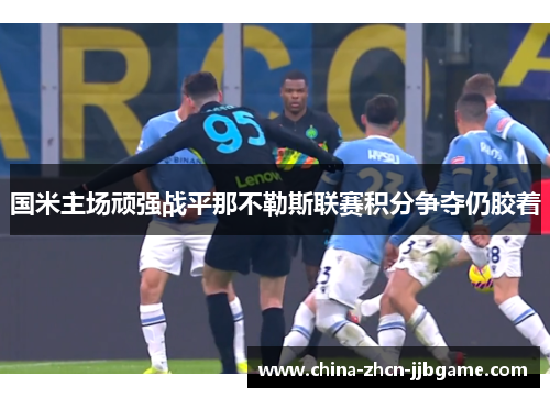 国米主场顽强战平那不勒斯联赛积分争夺仍胶着
